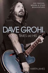Dave Grohl: Times Like His: Foo Fighters, Nirvana and Other Misadventures cena un informācija | Biogrāfijas, autobiogrāfijas, memuāri | 220.lv