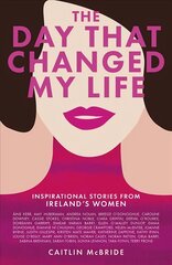 Day That Changed My Life: Inspirational Stories from Ireland's Women cena un informācija | Biogrāfijas, autobiogrāfijas, memuāri | 220.lv