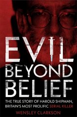 Evil Beyond Belief: The True Story of Harold Shipman, Britain's most prolific serial killer cena un informācija | Biogrāfijas, autobiogrāfijas, memuāri | 220.lv