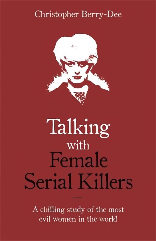 Talking with Female Serial Killers - A chilling study of the most evil women in the world цена и информация | Biogrāfijas, autobiogrāfijas, memuāri | 220.lv