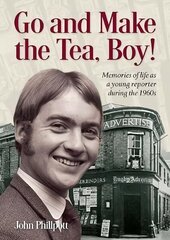 Go and Make the Tea, Boy!: Memories of life as a young reporter during the 1960s цена и информация | Биографии, автобиогафии, мемуары | 220.lv
