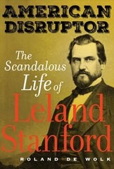 American Disruptor: The Scandalous Life of Leland Stanford цена и информация | Биографии, автобиогафии, мемуары | 220.lv