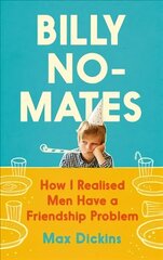 Billy No-Mates: How I Realised Men Have a Friendship Problem Main cena un informācija | Biogrāfijas, autobiogrāfijas, memuāri | 220.lv