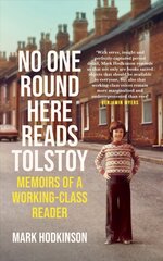 No One Round Here Reads Tolstoy: Memoirs of a Working-Class Reader Main cena un informācija | Biogrāfijas, autobiogrāfijas, memuāri | 220.lv