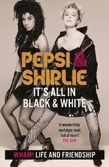 Pepsi & Shirlie - It's All in Black and White: Wham! Life and Friendship цена и информация | Биографии, автобиогафии, мемуары | 220.lv