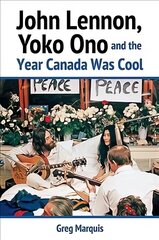 John Lennon, Yoko Ono and the Year Canada Was Cool цена и информация | Биографии, автобиографии, мемуары | 220.lv