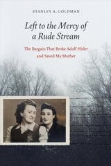 Left to the Mercy of a Rude Stream: The Bargain That Broke Adolf Hitler and Saved My Mother цена и информация | Биографии, автобиогафии, мемуары | 220.lv