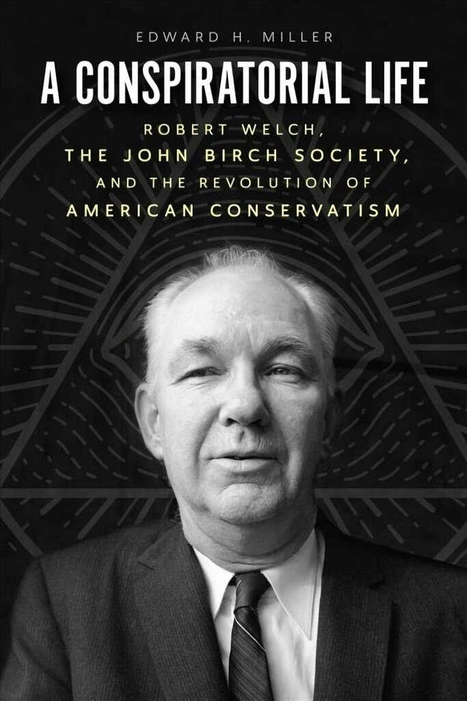 Conspiratorial Life: Robert Welch, the John Birch Society, and the Revolution of American Conservatism cena un informācija | Biogrāfijas, autobiogrāfijas, memuāri | 220.lv