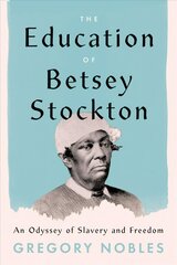 Education of Betsey Stockton: An Odyssey of Slavery and Freedom цена и информация | Биографии, автобиографии, мемуары | 220.lv