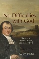 No Difficulties With God: The Life of Thomas Charles, Bala (1755-1814) цена и информация | Биографии, автобиографии, мемуары | 220.lv