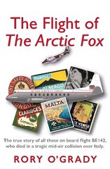 Flight of 'The Arctic Fox': The true story of all those on board flight BE142, who died in a tragic mid-air collision over Italy цена и информация | Биографии, автобиогафии, мемуары | 220.lv