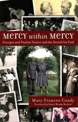 Mercy Within Mercy: Georges and Pauline Vanier and the Search for God UK ed. cena un informācija | Biogrāfijas, autobiogrāfijas, memuāri | 220.lv