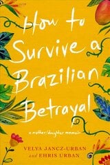 How to Survive a Brazilian Betrayal: A Mother-Daughter Memoir: A Mother/Daughter Memoir cena un informācija | Biogrāfijas, autobiogrāfijas, memuāri | 220.lv