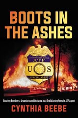 Boots in the Ashes: Busting Bombers, Arsonists and Outlaws as a Trailblazing Female Atf Agent цена и информация | Биографии, автобиогафии, мемуары | 220.lv