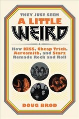 They Just Seem a Little Weird: How Kiss, Cheap Trick, Aerosmith, and Starz Remade Rock and Roll цена и информация | Биографии, автобиогафии, мемуары | 220.lv