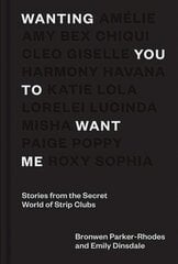 Wanting You to Want Me: Stories from the Secret World of Strip Clubs cena un informācija | Biogrāfijas, autobiogrāfijas, memuāri | 220.lv