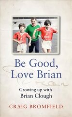 Be Good, Love Brian: Growing Up with Brian Clough cena un informācija | Biogrāfijas, autobiogrāfijas, memuāri | 220.lv