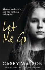Let Me Go: Abused and Afraid, She Has Nothing to Live for цена и информация | Биографии, автобиогафии, мемуары | 220.lv