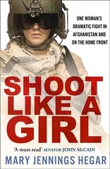 Shoot Like a Girl: One Woman's Dramatic Fight in Afghanistan and on the Home Front Film tie-in edition цена и информация | Биографии, автобиогафии, мемуары | 220.lv