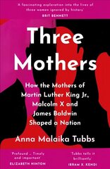 Three Mothers: How the Mothers of Martin Luther King Jr., Malcolm X and James Baldwin Shaped a Nation cena un informācija | Biogrāfijas, autobiogrāfijas, memuāri | 220.lv