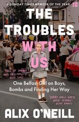 Troubles with Us: One Belfast Girl on Boys, Bombs and Finding Her Way цена и информация | Биографии, автобиогафии, мемуары | 220.lv