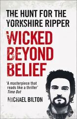 Wicked Beyond Belief: The Hunt for the Yorkshire Ripper цена и информация | Биографии, автобиогафии, мемуары | 220.lv