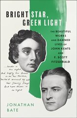 Bright Star, Green Light: The Beautiful and Damned Lives of John Keats and F. Scott Fitzgerald цена и информация | Биографии, автобиогафии, мемуары | 220.lv