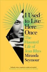 I Used to Live Here Once: The Haunted Life of Jean Rhys цена и информация | Биографии, автобиографии, мемуары | 220.lv