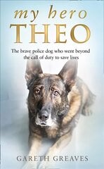 My Hero Theo: The Brave Police Dog Who Went Beyond the Call of Duty to Save Lives цена и информация | Биографии, автобиогафии, мемуары | 220.lv