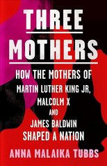 Three Mothers: How the Mothers of Martin Luther King Jr, Malcolm X and James Baldwin Shaped a Nation cena un informācija | Biogrāfijas, autobiogrāfijas, memuāri | 220.lv