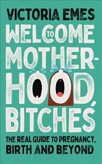 Welcome to Motherhood, Bitches: The Real Guide to Pregnancy, Birth and Beyond cena un informācija | Biogrāfijas, autobiogrāfijas, memuāri | 220.lv