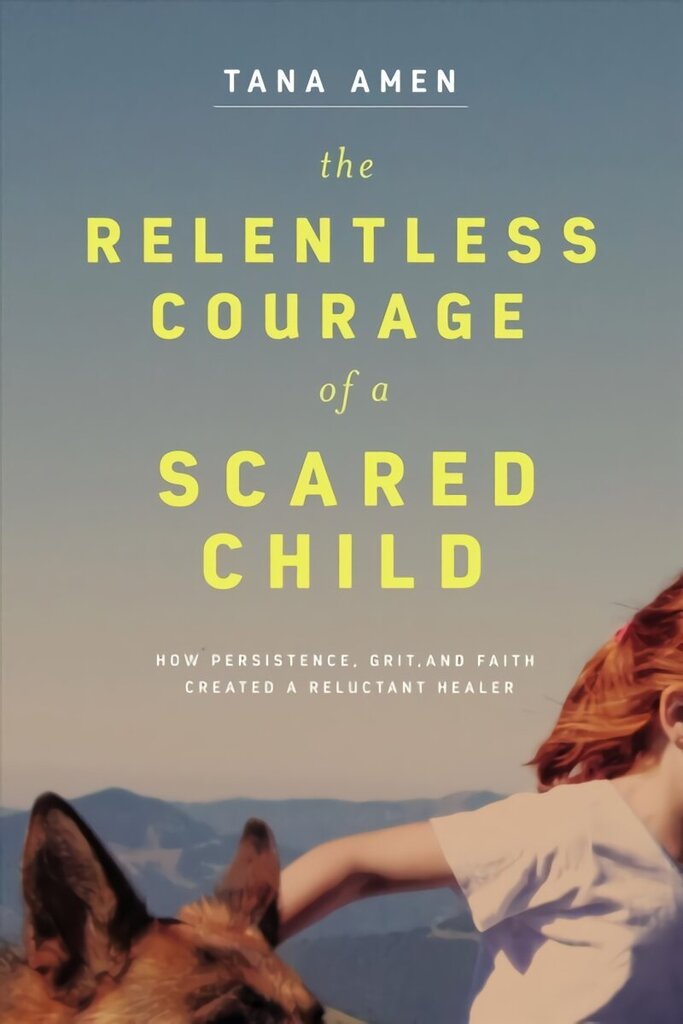 Relentless Courage of a Scared Child: How Persistence, Grit, and Faith Created a Reluctant Healer cena un informācija | Biogrāfijas, autobiogrāfijas, memuāri | 220.lv