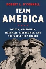 Team America: Patton, MacArthur, Marshall, Eisenhower, and the World They Forged cena un informācija | Biogrāfijas, autobiogrāfijas, memuāri | 220.lv