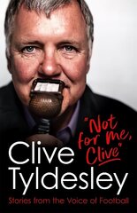 Not For Me, Clive: Stories From the Voice of Football цена и информация | Биографии, автобиогафии, мемуары | 220.lv