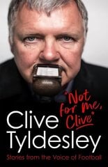 Not For Me, Clive: Stories From the Voice of Football цена и информация | Биографии, автобиогафии, мемуары | 220.lv