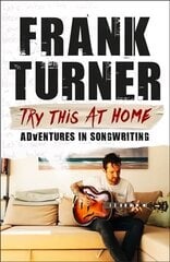 Try This At Home: Adventures in songwriting: THE SUNDAY TIMES BESTSELLER цена и информация | Биографии, автобиографии, мемуары | 220.lv