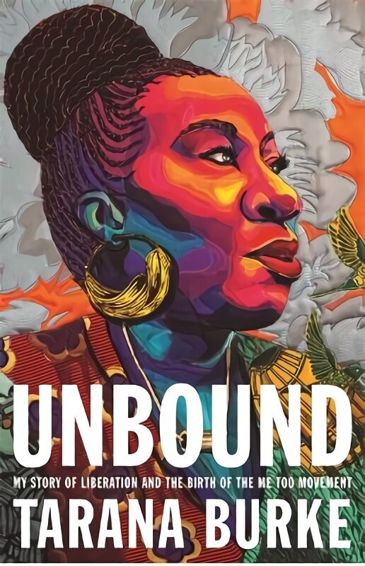 Unbound: My Story of Liberation and the Birth of the Me Too Movement cena un informācija | Biogrāfijas, autobiogrāfijas, memuāri | 220.lv