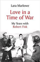Love in a Time of War: My Years with Robert Fisk цена и информация | Биографии, автобиогафии, мемуары | 220.lv