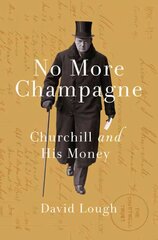 No More Champagne: Churchill and his Money цена и информация | Биографии, автобиогафии, мемуары | 220.lv