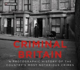 Criminal Britain: A Photographic History of the Country's Most Notorious Crimes цена и информация | Биографии, автобиогафии, мемуары | 220.lv