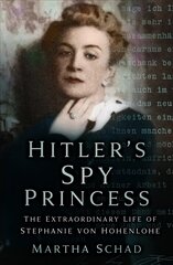 Hitler's Spy Princess: The Extraordinary Life of Stephanie von Hohenlohe 2nd edition цена и информация | Биографии, автобиогафии, мемуары | 220.lv