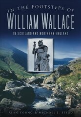 In the Footsteps of William Wallace: In Scotland and Northern England цена и информация | Биографии, автобиогафии, мемуары | 220.lv