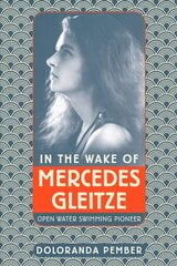 In the Wake of Mercedes Gleitze: Open Water Swimming Pioneer цена и информация | Биографии, автобиогафии, мемуары | 220.lv