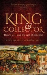 King and Collector: Henry VIII and the Art of Kingship цена и информация | Биографии, автобиографии, мемуары | 220.lv