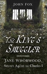 King's Smuggler: Jane Whorwood, Secret Agent to Charles I 2nd edition cena un informācija | Biogrāfijas, autobiogrāfijas, memuāri | 220.lv