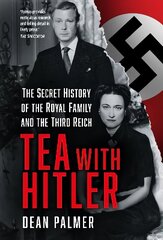 Tea with Hitler: The Secret History of the Royal Family and the Third Reich 2nd edition цена и информация | Биографии, автобиогафии, мемуары | 220.lv