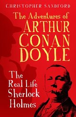 Adventures of Arthur Conan Doyle: The Real Life Sherlock Holmes 2nd edition цена и информация | Биографии, автобиогафии, мемуары | 220.lv