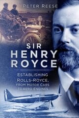 Sir Henry Royce: Establishing Rolls-Royce, from Motor Cars to Aero Engines cena un informācija | Biogrāfijas, autobiogrāfijas, memuāri | 220.lv