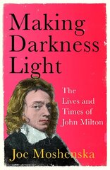 Making Darkness Light: The Lives and Times of John Milton цена и информация | Биографии, автобиографии, мемуары | 220.lv