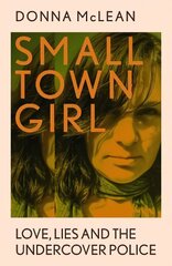 Small Town Girl: Love, Lies and the Undercover Police цена и информация | Биографии, автобиографии, мемуары | 220.lv